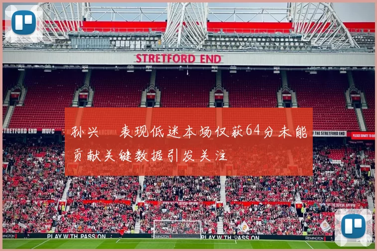 孙兴慜表现低迷本场仅获64分未能贡献关键数据引发关注