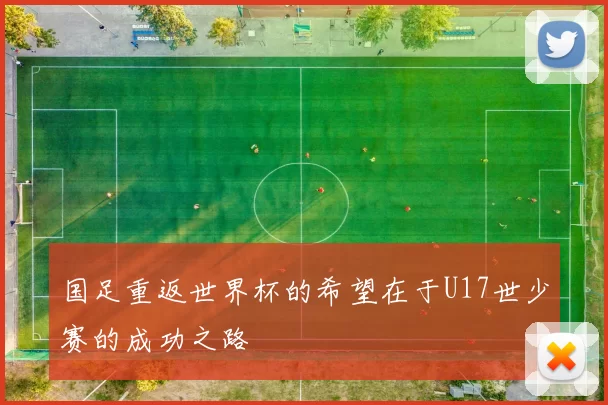 国足重返世界杯的希望在于U17世少赛的成功之路