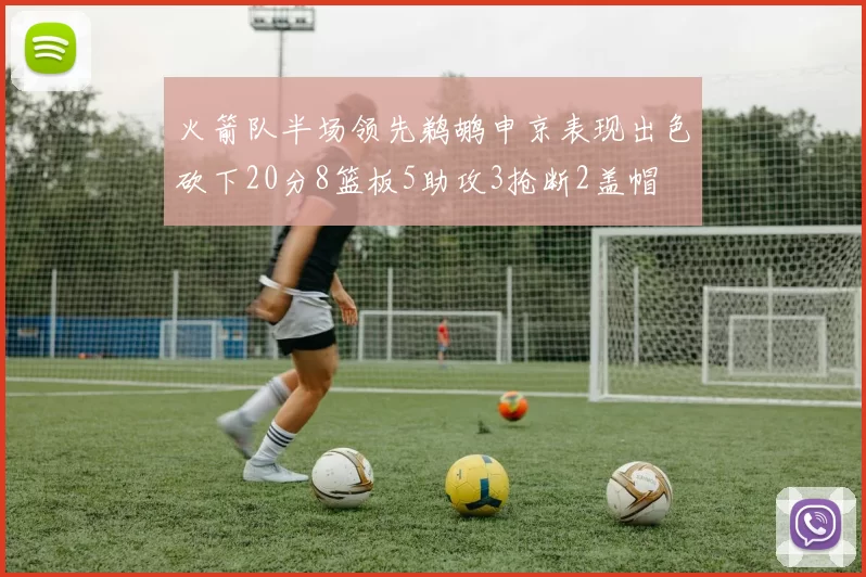 火箭队半场领先鹈鹕申京表现出色砍下20分8篮板5助攻3抢断2盖帽